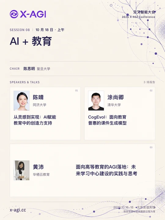 X-AGI 2026,专题 8:AI + 教育。10 月 18 日 · 上午。主持人:陈思明(复旦大学)。陈晴(同济大学):从灵感到实现:AI赋能教育中的创造力支持。涂尚卿(清华大学):CogEvol:面向教育普惠的课件生成模型。黄沛(华栖云教育):面向高等教育的AGI落地:未来学习中心建设的实践与思考。